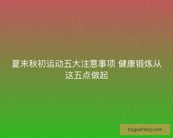夏末秋初运动五大注意事项 健康锻炼从这五点做起